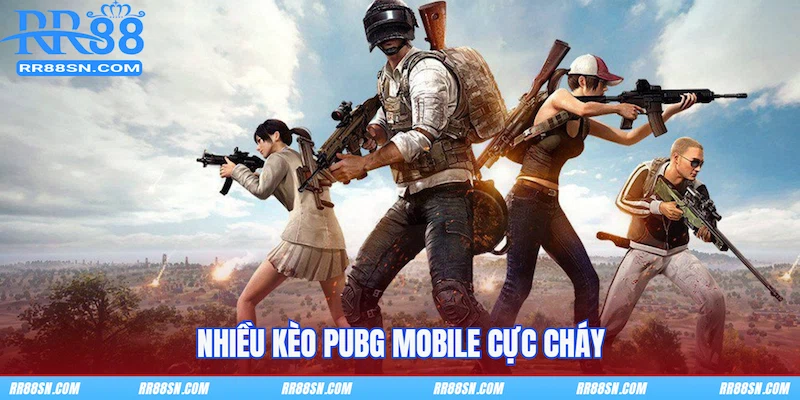 Nhiều kèo PUBG Mobile cực cháy